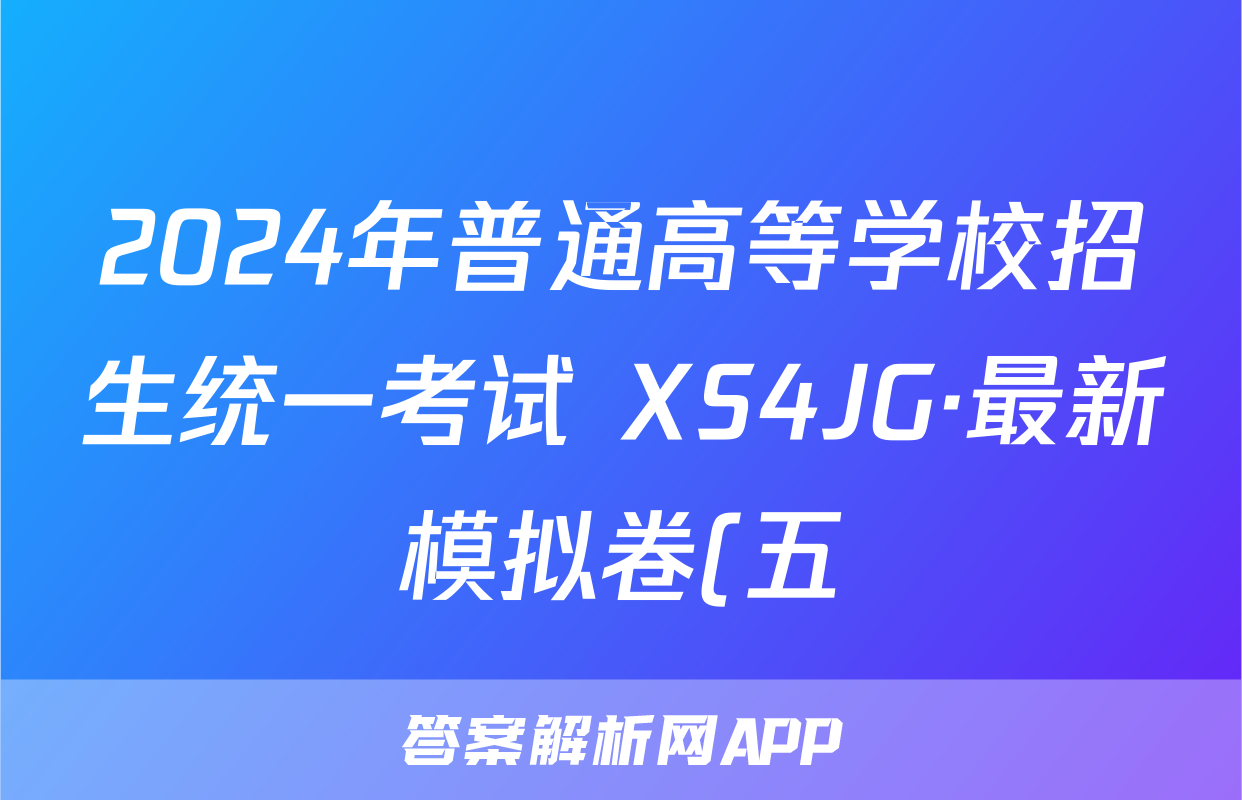 2024年普通高等学校招生统一考试 XS4JG·最新模拟卷(五)5化学XS4JG试题